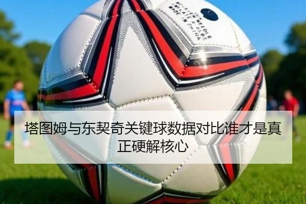 塔图姆与东契奇关键球数据对比谁才是真正硬解核心