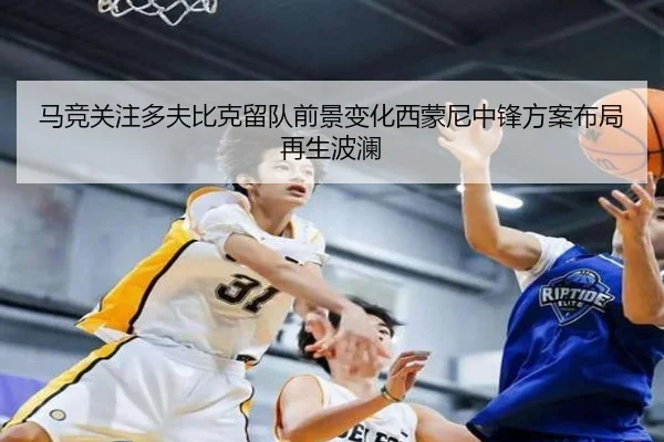 马竞关注多夫比克留队前景变化西蒙尼中锋方案布局再生波澜